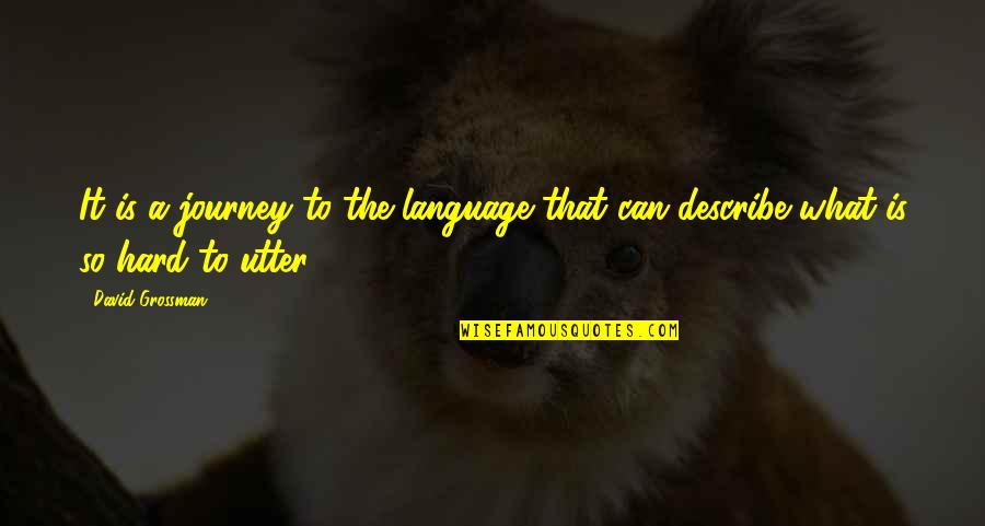 Difficult Paths Quotes By David Grossman: It is a journey to the language that