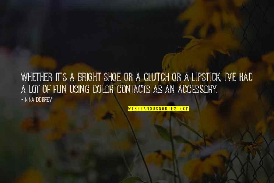 Difficult Patients Quotes By Nina Dobrev: Whether it's a bright shoe or a clutch Difficult Patients Quotes By Nina Dobrev: Whether it's a bright shoe or a clutch