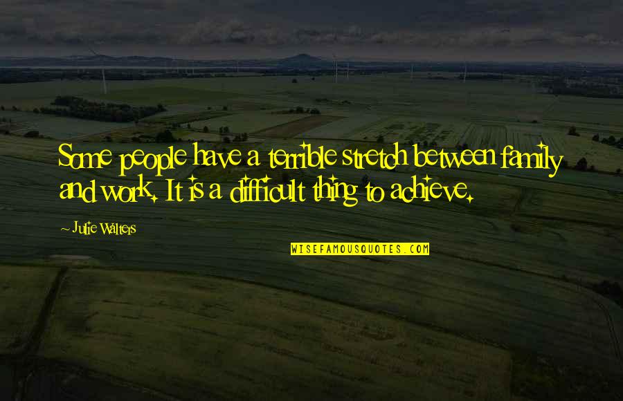 Difficult People At Work Quotes By Julie Walters: Some people have a terrible stretch between family