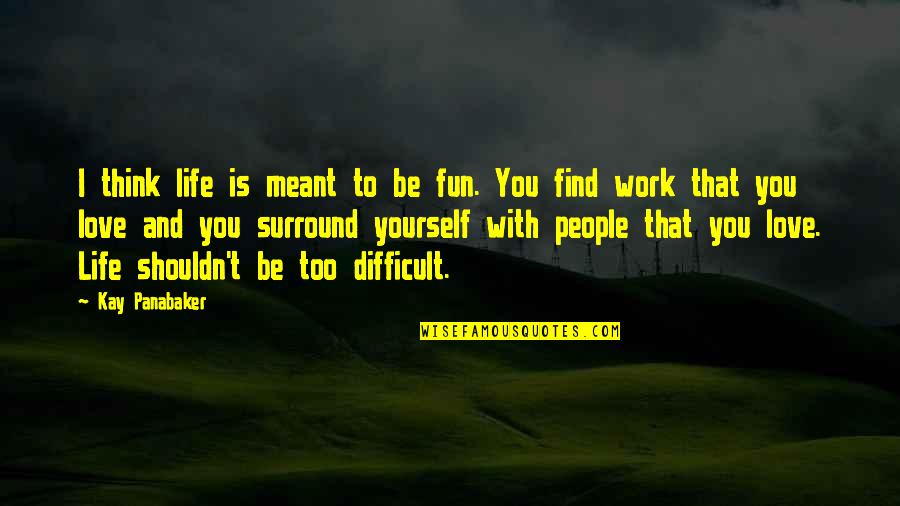 Difficult People At Work Quotes By Kay Panabaker: I think life is meant to be fun.