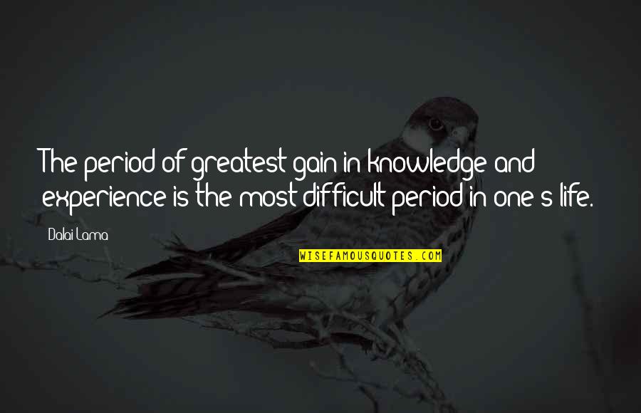 Difficult Period Quotes By Dalai Lama: The period of greatest gain in knowledge and Difficult Period Quotes By Dalai Lama: The period of greatest gain in knowledge and