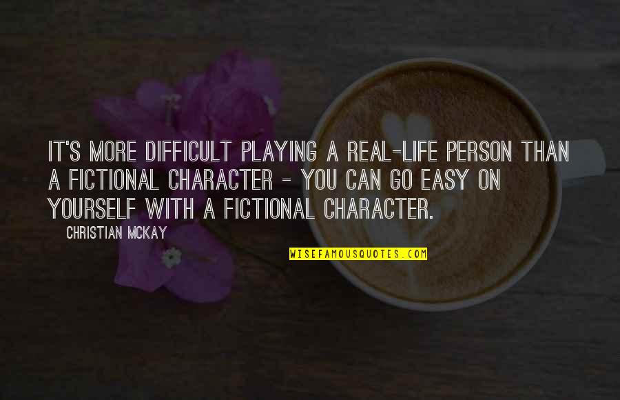 Difficult Person Quotes By Christian McKay: It's more difficult playing a real-life person than Difficult Person Quotes By Christian McKay: It's more difficult playing a real-life person than