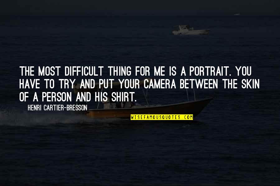 Difficult Person Quotes By Henri Cartier-Bresson: The most difficult thing for me is a Difficult Person Quotes By Henri Cartier-Bresson: The most difficult thing for me is a