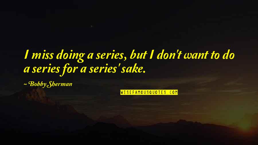 Difficult Phase Of Life Quotes By Bobby Sherman: I miss doing a series, but I don't