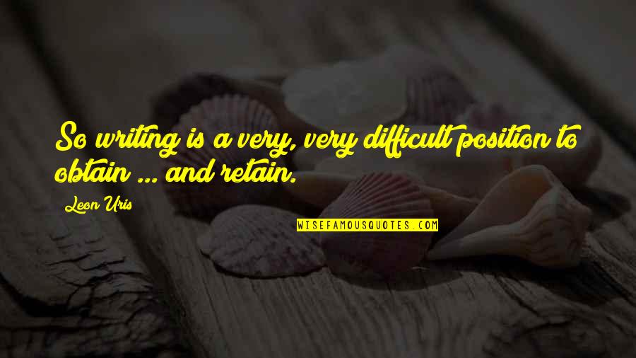 Difficult Position Quotes By Leon Uris: So writing is a very, very difficult position