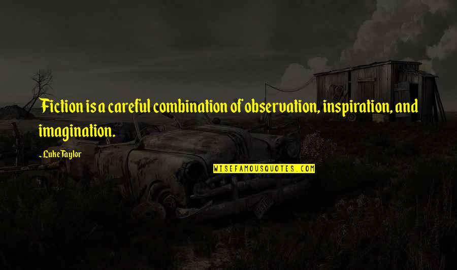 Difficult Position Quotes By Luke Taylor: Fiction is a careful combination of observation, inspiration,