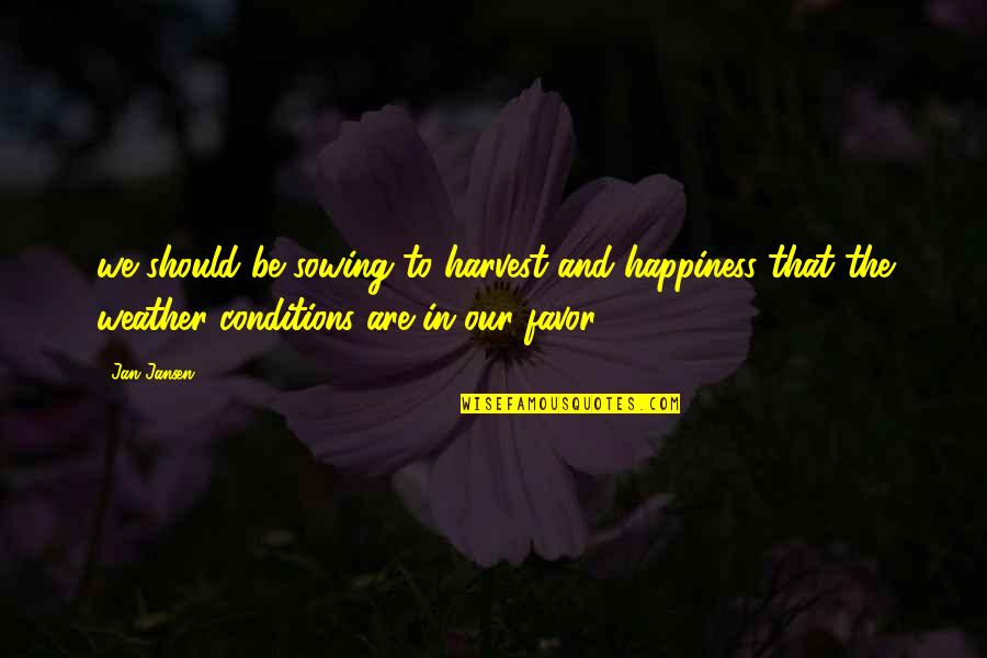 Difficult Pregnancies Quotes By Jan Jansen: we should be sowing to harvest and happiness