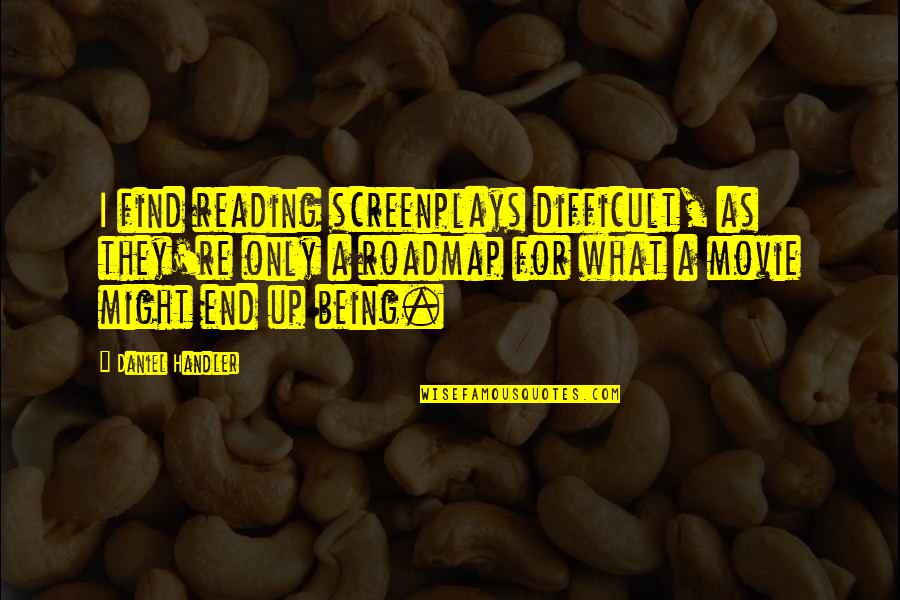 Difficult Reading Quotes By Daniel Handler: I find reading screenplays difficult, as they're only Difficult Reading Quotes By Daniel Handler: I find reading screenplays difficult, as they're only