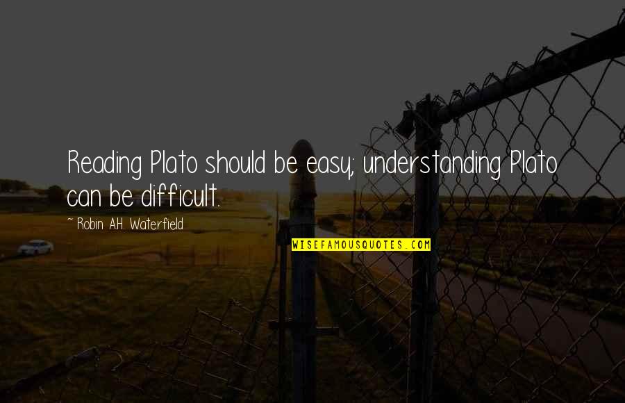 Difficult Reading Quotes By Robin A.H. Waterfield: Reading Plato should be easy; understanding Plato can