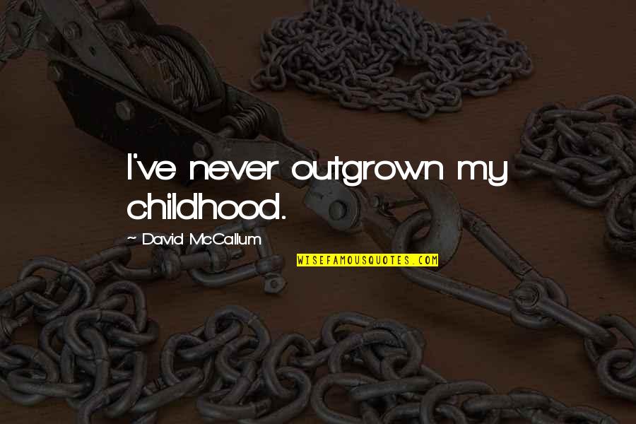 Difficult Relationship Quotes Quotes By David McCallum: I've never outgrown my childhood.