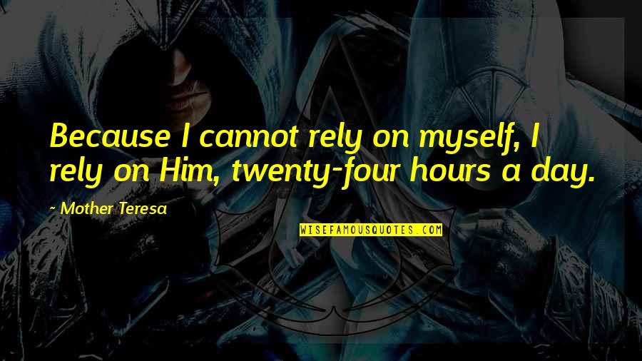 Difficult Relationship Quotes Quotes By Mother Teresa: Because I cannot rely on myself, I rely