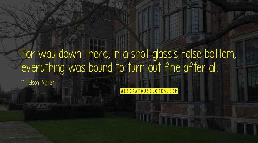 Difficult Relationship Quotes Quotes By Nelson Algren: For way down there, in a shot glass's