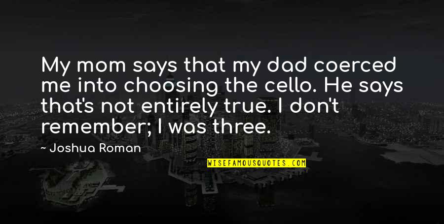 Difficult Roads Lead To Quotes By Joshua Roman: My mom says that my dad coerced me