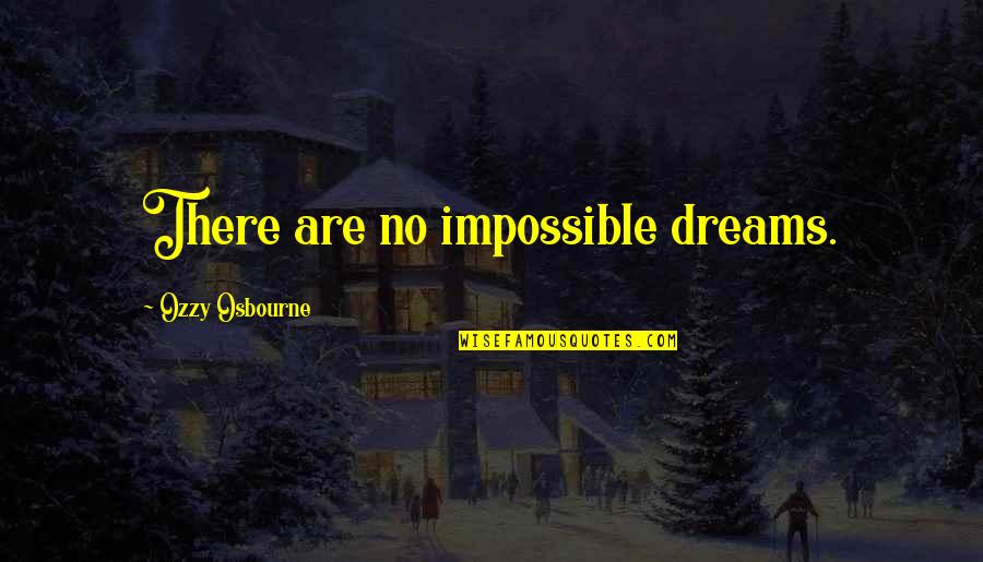 Difficult Roads Lead To Quotes By Ozzy Osbourne: There are no impossible dreams.