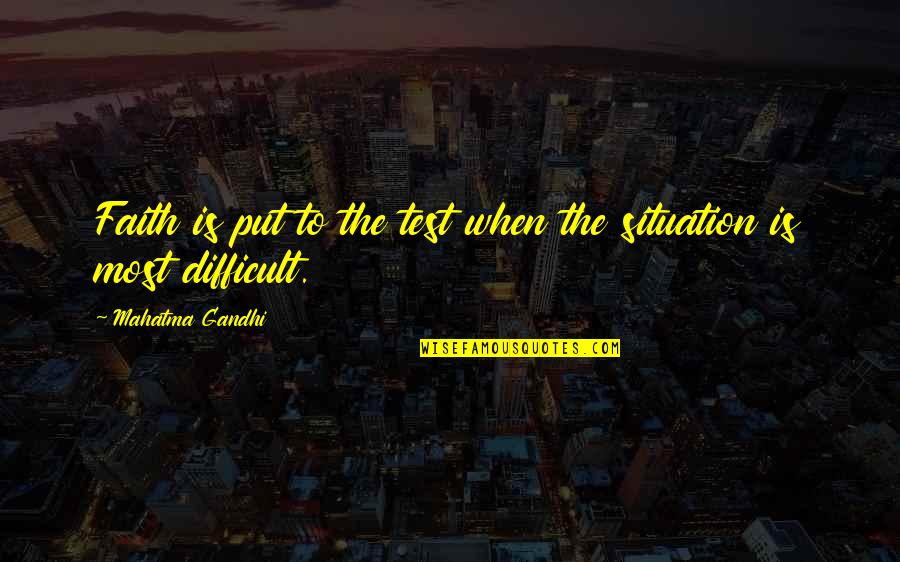 Difficult Situation Quotes By Mahatma Gandhi: Faith is put to the test when the Difficult Situation Quotes By Mahatma Gandhi: Faith is put to the test when the