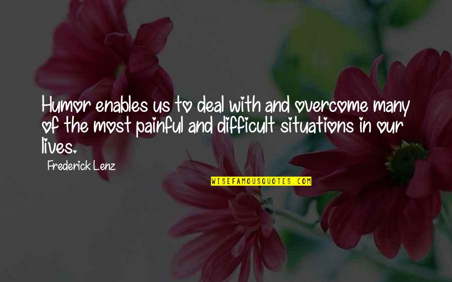 Difficult Situations Quotes By Frederick Lenz: Humor enables us to deal with and overcome