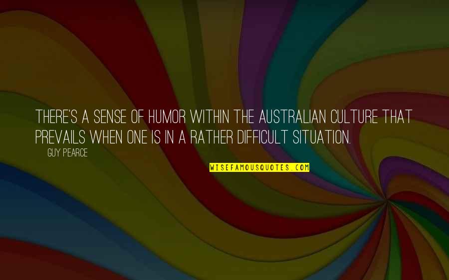 Difficult Situations Quotes By Guy Pearce: There's a sense of humor within the Australian Difficult Situations Quotes By Guy Pearce: There's a sense of humor within the Australian