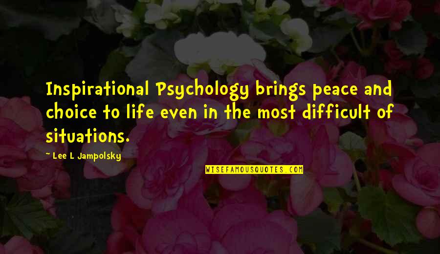 Difficult Situations Quotes By Lee L Jampolsky: Inspirational Psychology brings peace and choice to life