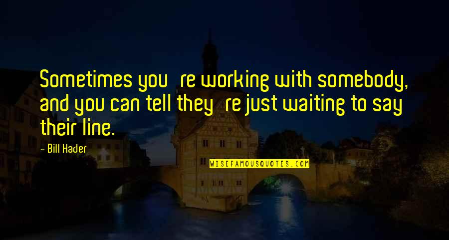 Difficult Students Quotes By Bill Hader: Sometimes you're working with somebody, and you can Difficult Students Quotes By Bill Hader: Sometimes you're working with somebody, and you can