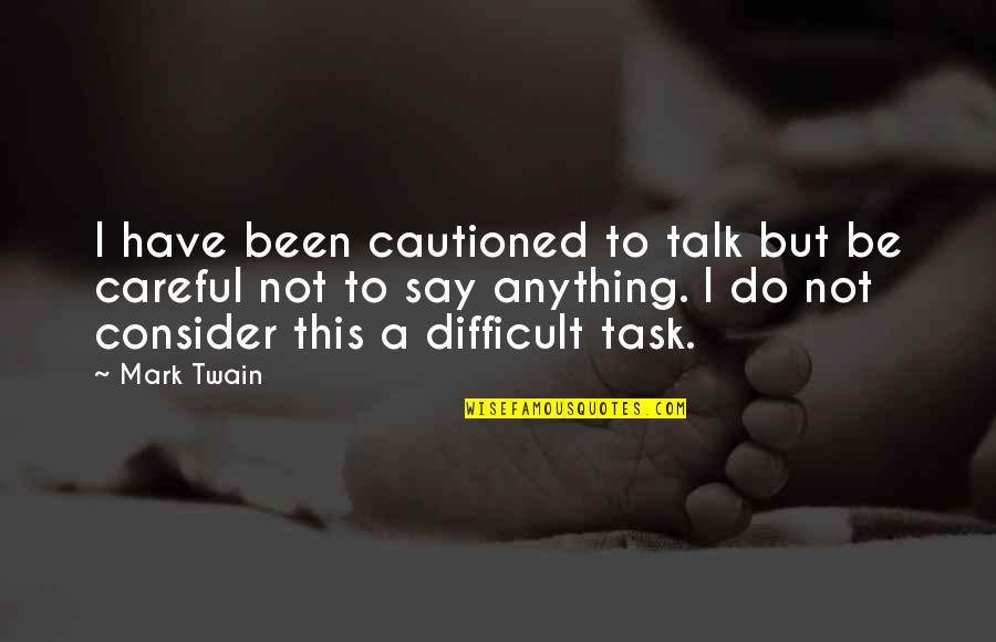 Difficult Task Quotes By Mark Twain: I have been cautioned to talk but be Difficult Task Quotes By Mark Twain: I have been cautioned to talk but be