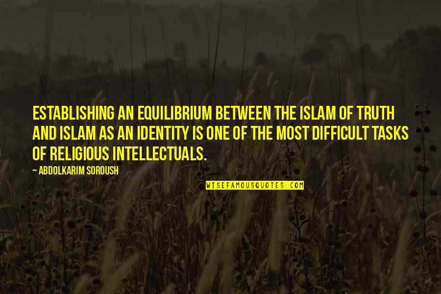 Difficult Tasks Quotes By Abdolkarim Soroush: Establishing an equilibrium between the Islam of truth