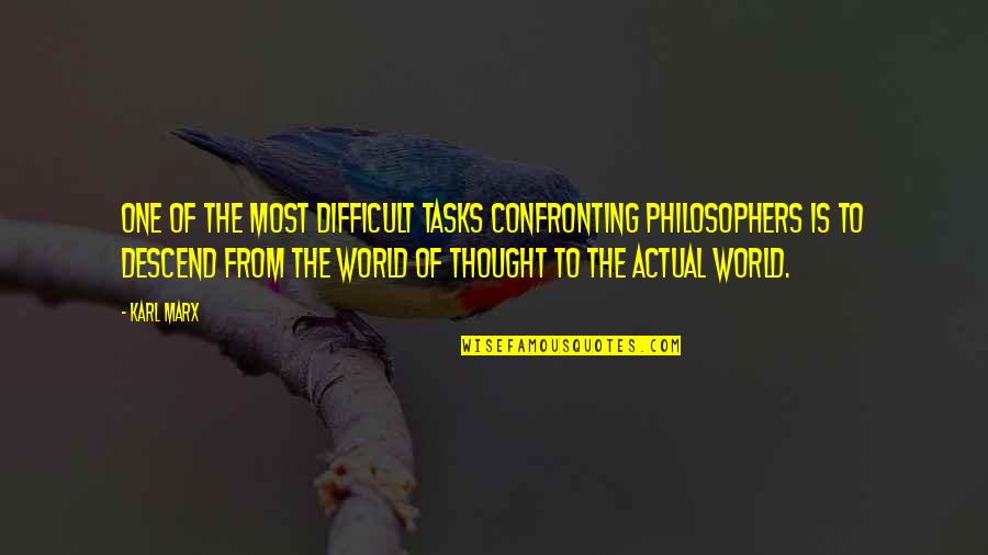 Difficult Tasks Quotes By Karl Marx: One of the most difficult tasks confronting philosophers