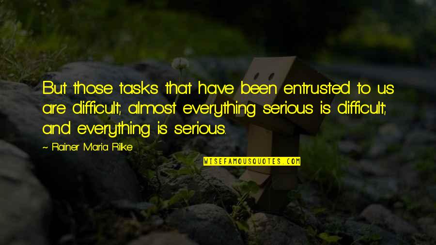Difficult Tasks Quotes By Rainer Maria Rilke: But those tasks that have been entrusted to