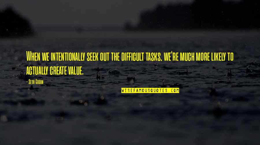 Difficult Tasks Quotes By Seth Godin: When we intentionally seek out the difficult tasks,