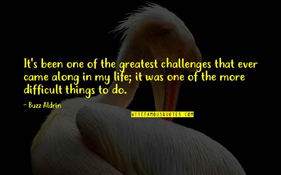 Difficult Things In Life Quotes By Buzz Aldrin: It's been one of the greatest challenges that