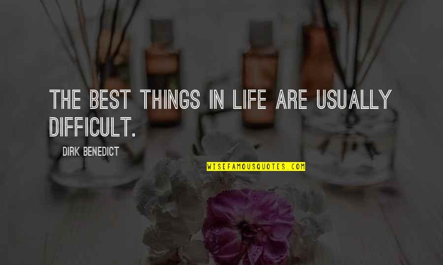 Difficult Things In Life Quotes By Dirk Benedict: The best things in life are usually difficult.