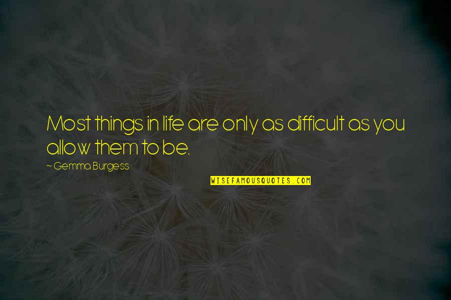 Difficult Things In Life Quotes By Gemma Burgess: Most things in life are only as difficult