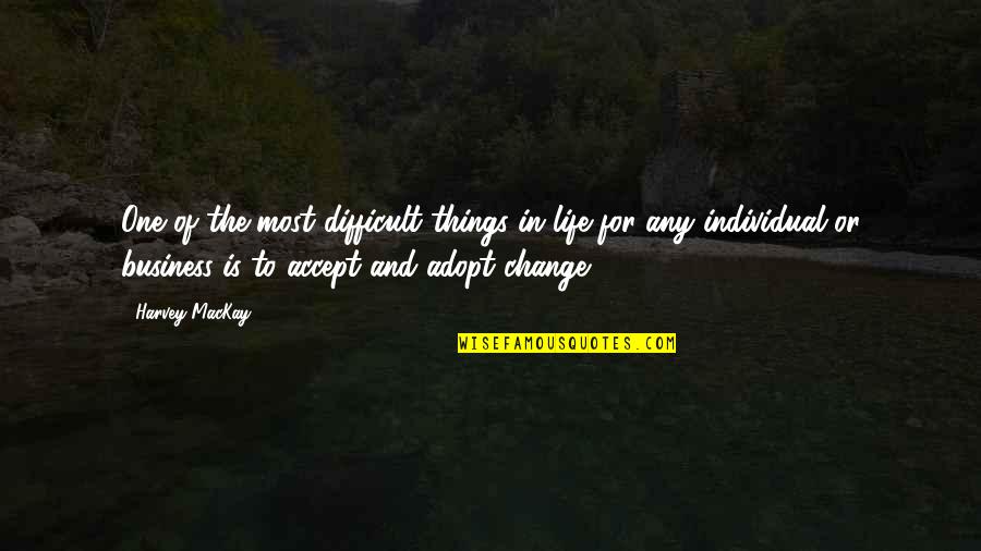 Difficult Things In Life Quotes By Harvey MacKay: One of the most difficult things in life