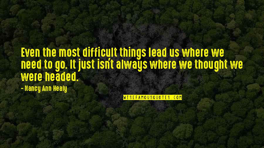 Difficult Things In Life Quotes By Nancy Ann Healy: Even the most difficult things lead us where