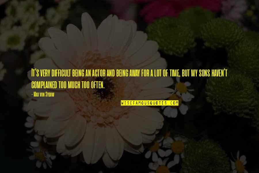 Difficult Time Being There Quotes By Max Von Sydow: It's very difficult being an actor and being Difficult Time Being There Quotes By Max Von Sydow: It's very difficult being an actor and being