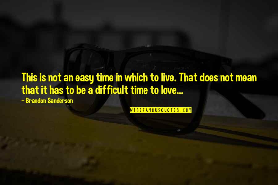 Difficult Time In Love Quotes By Brandon Sanderson: This is not an easy time in which