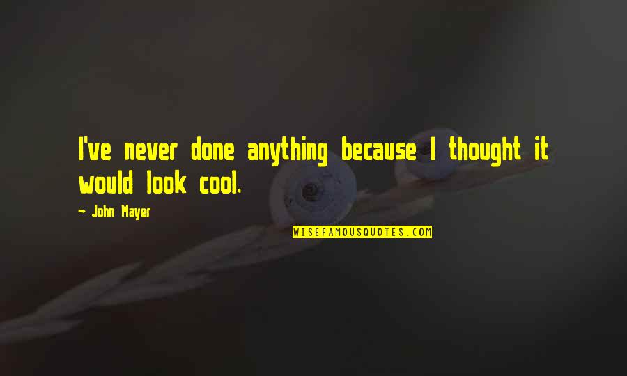 Difficult Time In Love Quotes By John Mayer: I've never done anything because I thought it