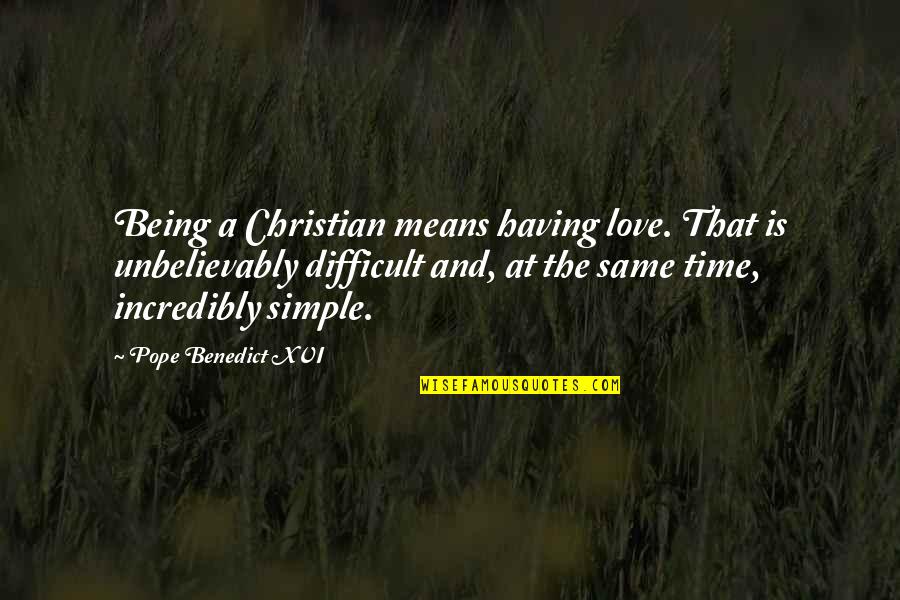 Difficult Time In Love Quotes By Pope Benedict XVI: Being a Christian means having love. That is