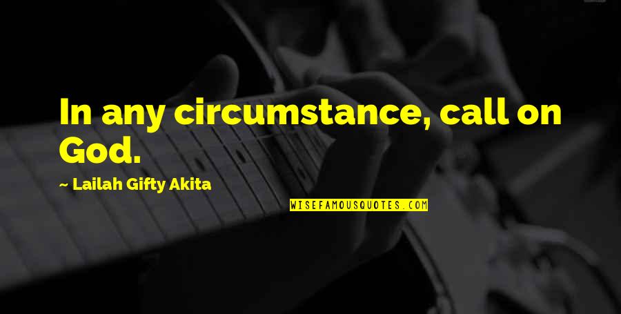 Difficult Times And God Quotes By Lailah Gifty Akita: In any circumstance, call on God.
