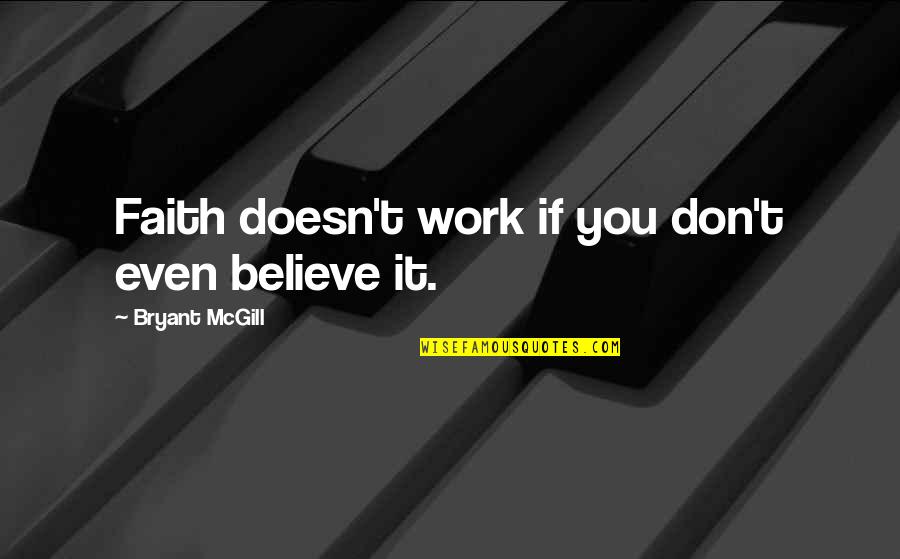 Difficult Times At Work Quotes By Bryant McGill: Faith doesn't work if you don't even believe Difficult Times At Work Quotes By Bryant McGill: Faith doesn't work if you don't even believe