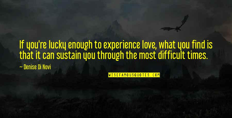 Difficult Times In Love Quotes By Denise Di Novi: If you're lucky enough to experience love, what