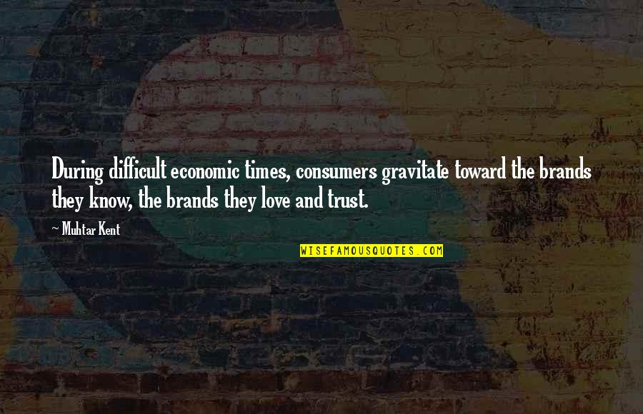 Difficult Times In Love Quotes By Muhtar Kent: During difficult economic times, consumers gravitate toward the