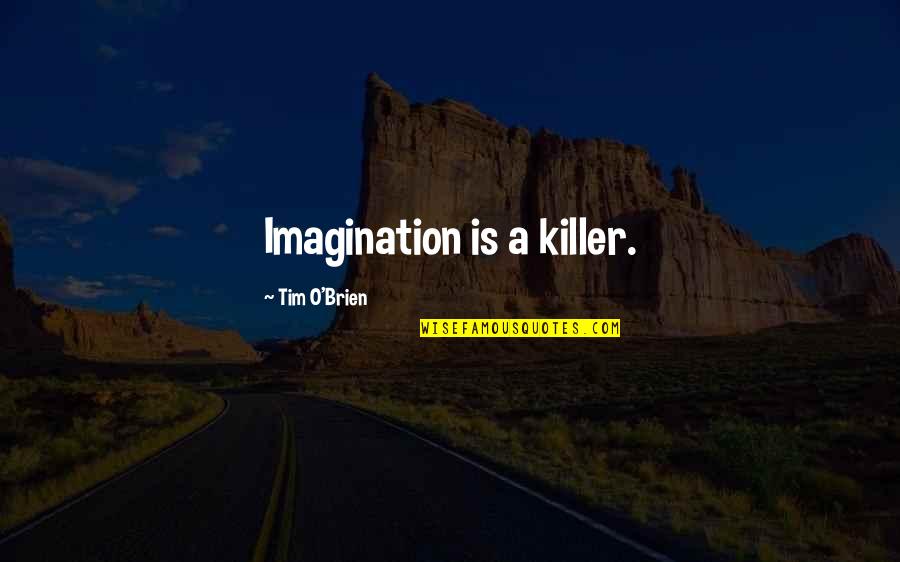 Difficult Times Make You Stronger Quotes By Tim O'Brien: Imagination is a killer. Difficult Times Make You Stronger Quotes By Tim O'Brien: Imagination is a killer.