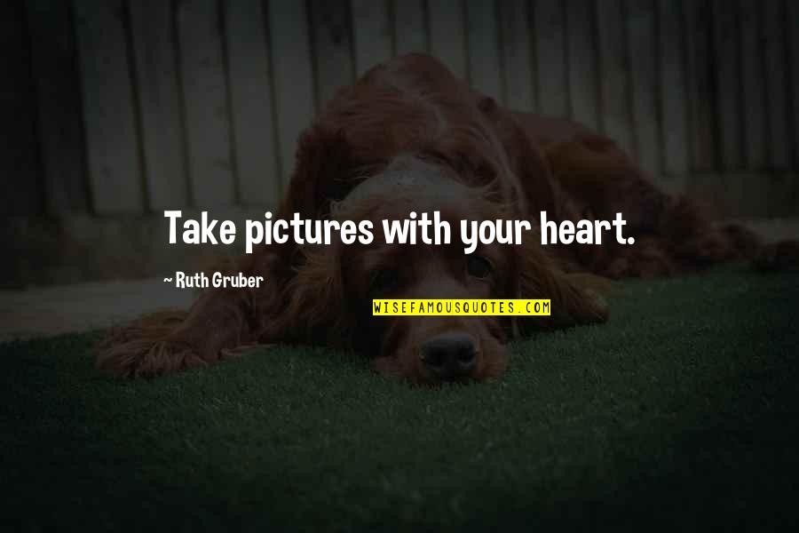 Difficult Times Making You Stronger Quotes By Ruth Gruber: Take pictures with your heart.