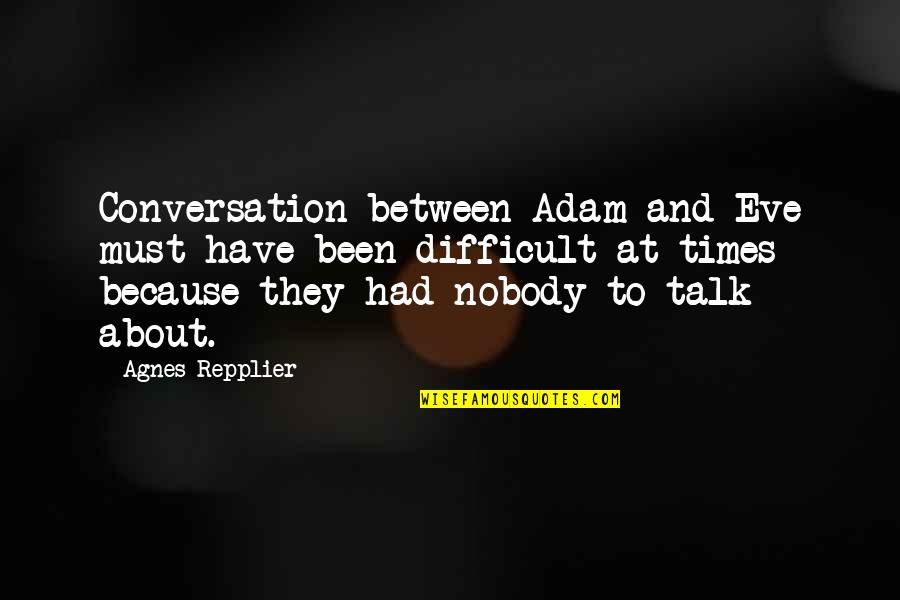 Difficult Times Quotes By Agnes Repplier: Conversation between Adam and Eve must have been