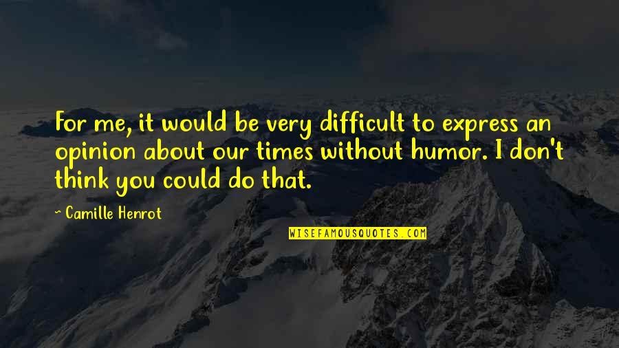 Difficult Times Quotes By Camille Henrot: For me, it would be very difficult to