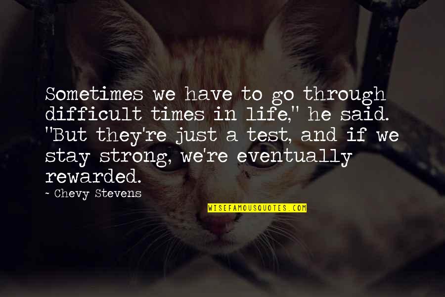 Difficult Times Quotes By Chevy Stevens: Sometimes we have to go through difficult times