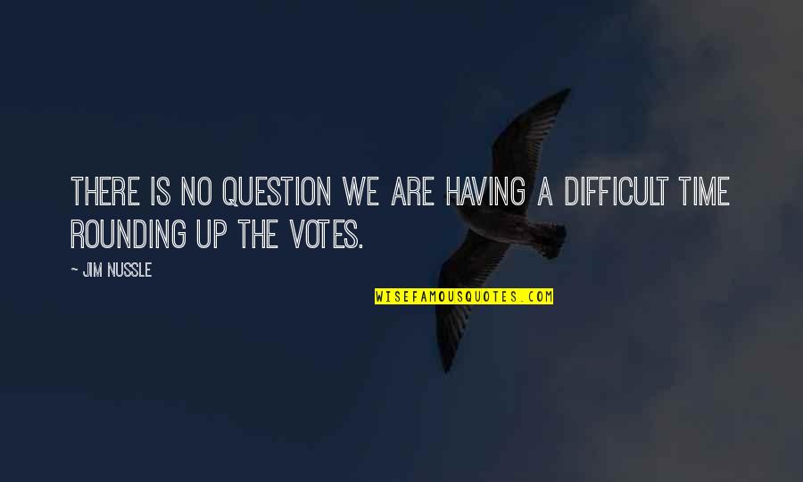 Difficult Times Quotes By Jim Nussle: There is no question we are having a
