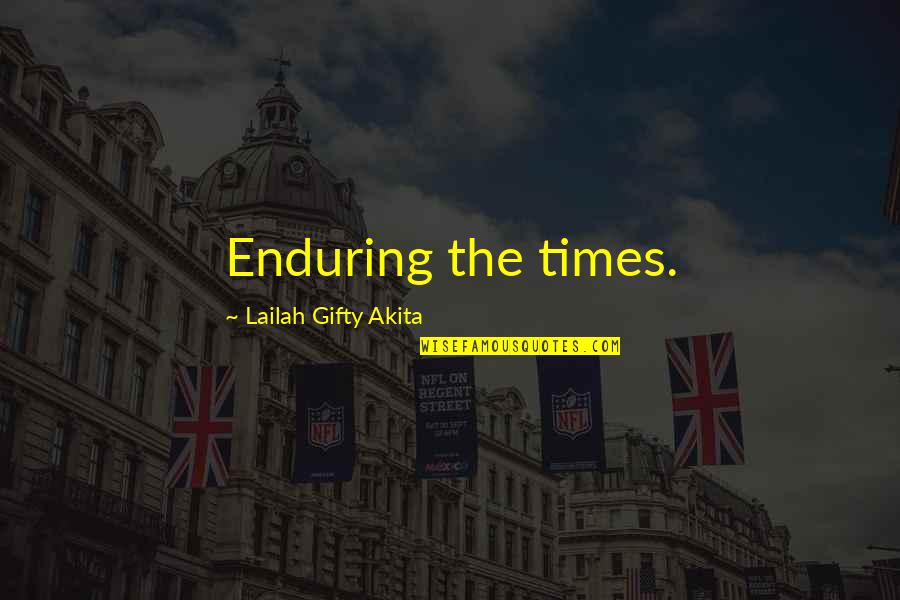Difficult Times Quotes By Lailah Gifty Akita: Enduring the times.