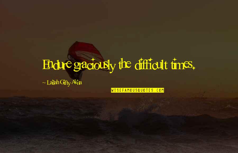 Difficult Times Quotes By Lailah Gifty Akita: Endure graciously the difficult times.