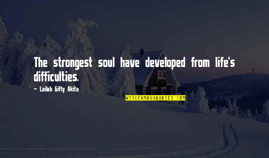 Difficult Times Quotes By Lailah Gifty Akita: The strongest soul have developed from life's difficulties.